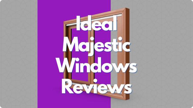 Ideal Majestic Windows Reviews